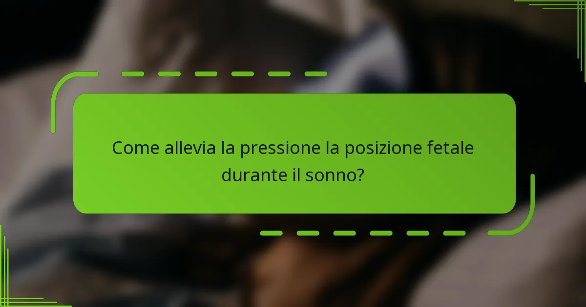 Come allevia la pressione la posizione fetale durante il sonno?