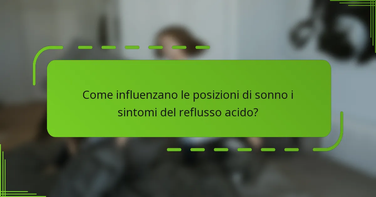 Come influenzano le posizioni di sonno i sintomi del reflusso acido?