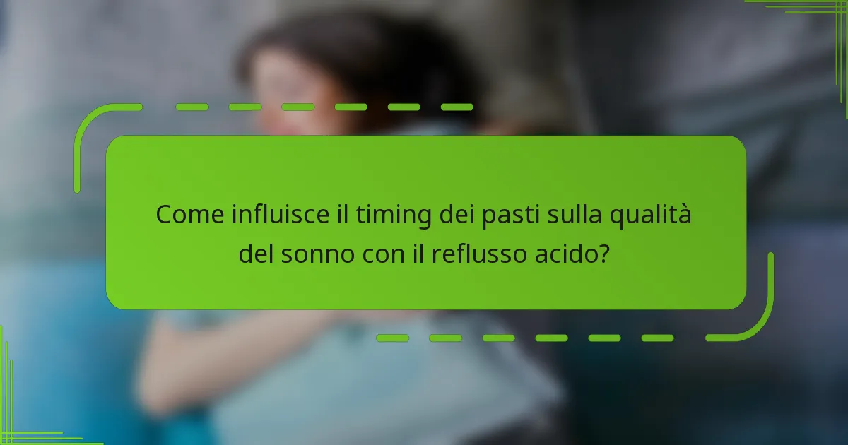 Come influisce il timing dei pasti sulla qualità del sonno con il reflusso acido?