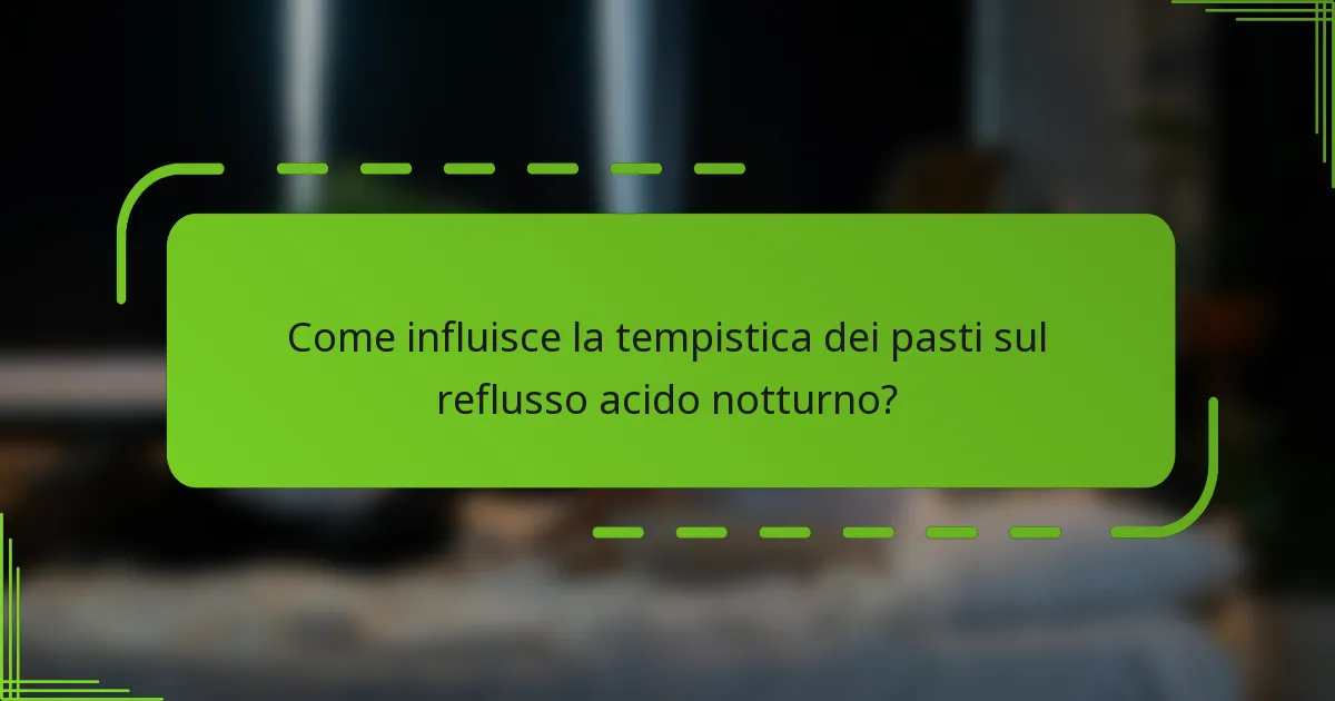 Come influisce la tempistica dei pasti sul reflusso acido notturno?