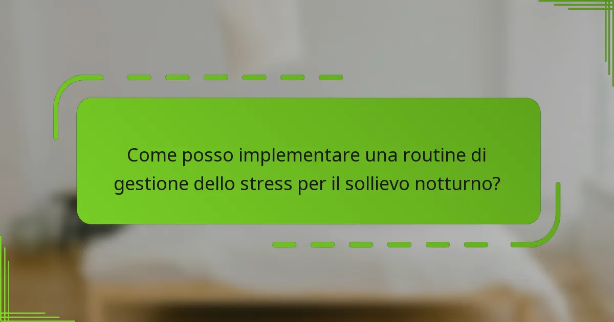 Come posso implementare una routine di gestione dello stress per il sollievo notturno?