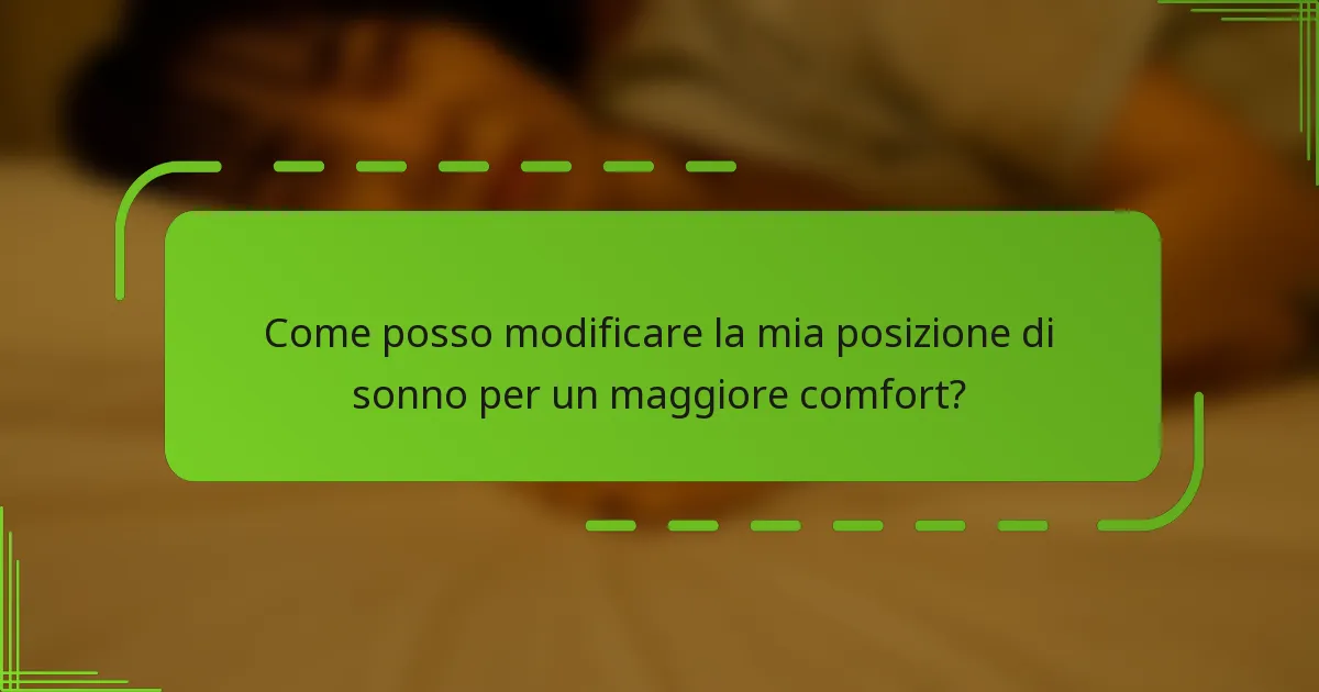 Come posso modificare la mia posizione di sonno per un maggiore comfort?