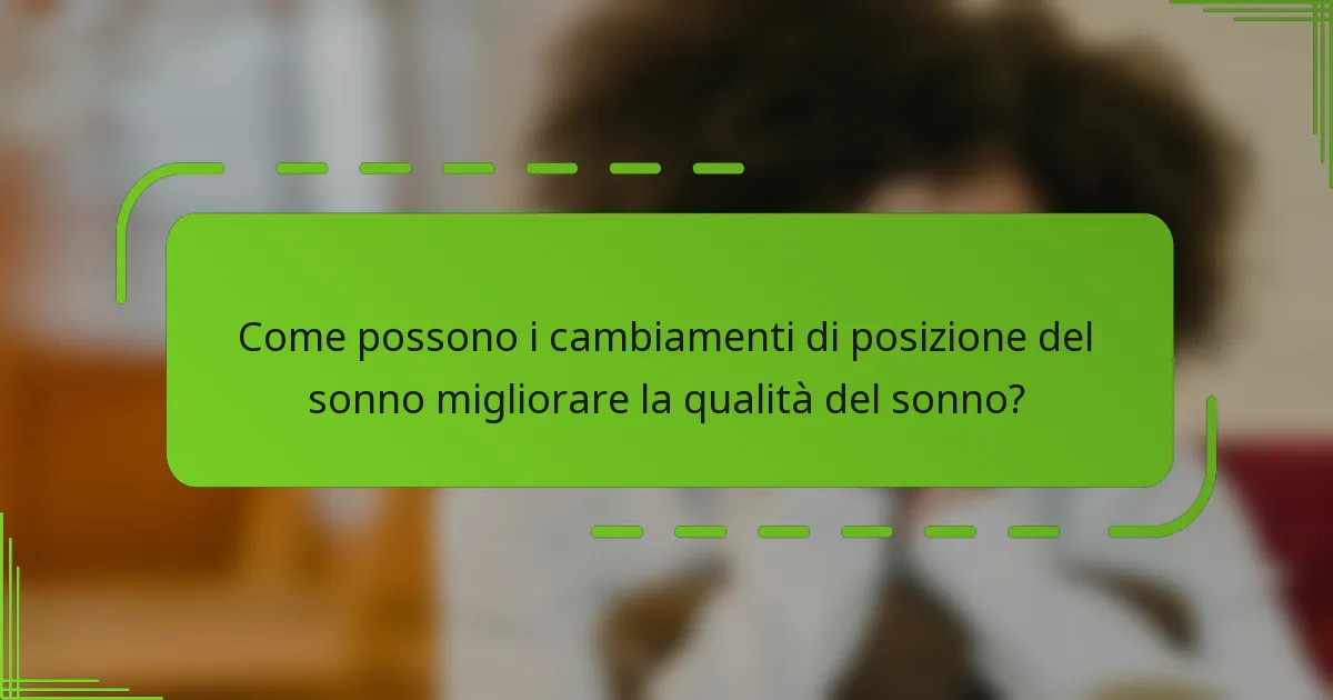 Come possono i cambiamenti di posizione del sonno migliorare la qualità del sonno?