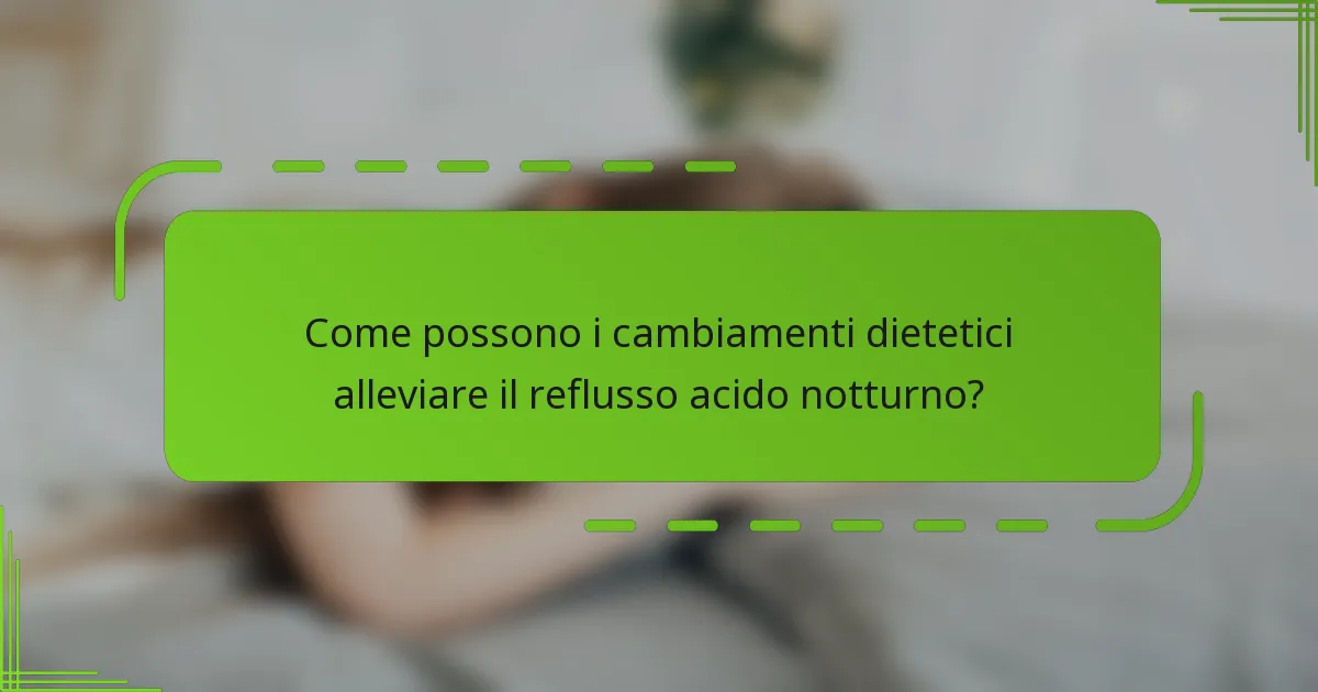 Come possono i cambiamenti dietetici alleviare il reflusso acido notturno?