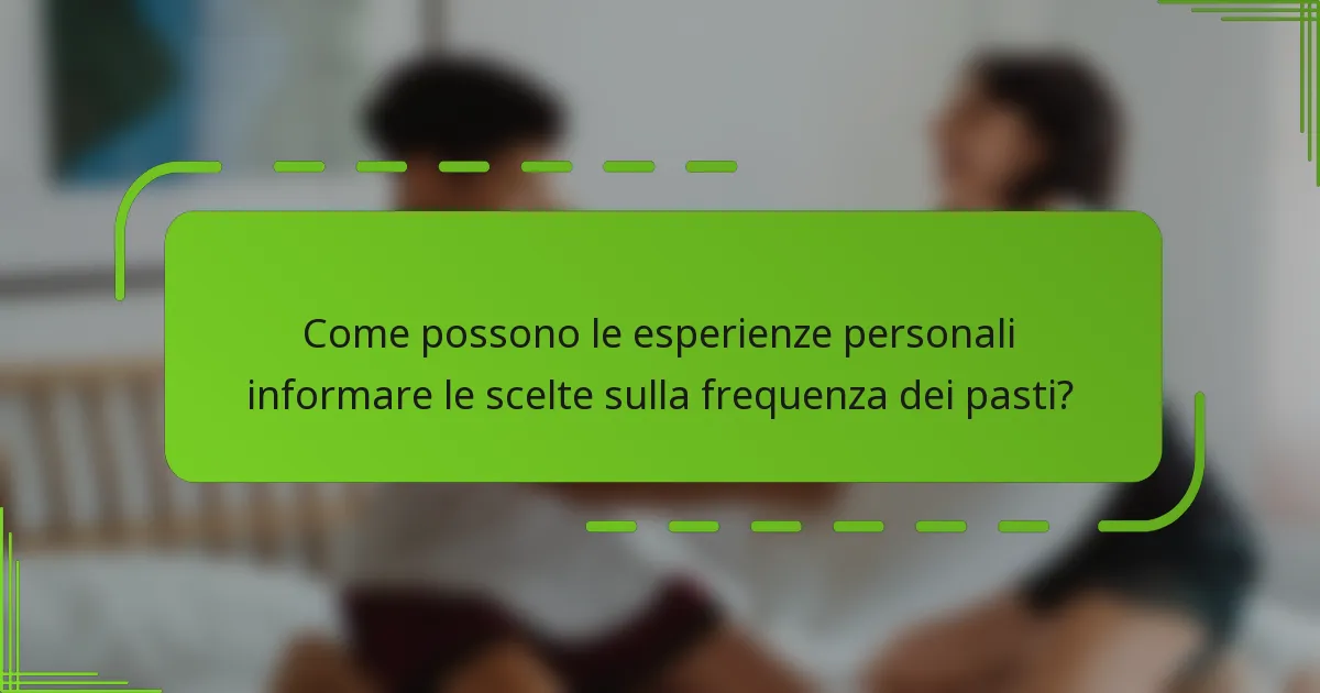 Come possono le esperienze personali informare le scelte sulla frequenza dei pasti?