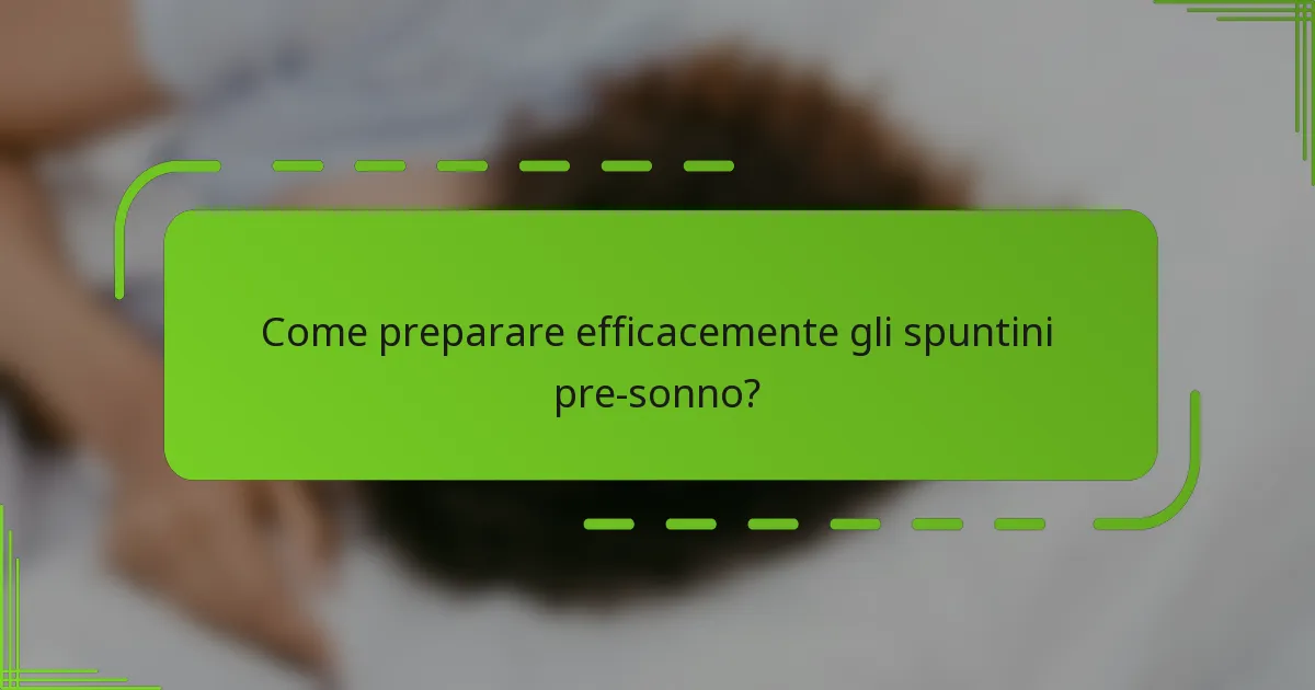 Come preparare efficacemente gli spuntini pre-sonno?