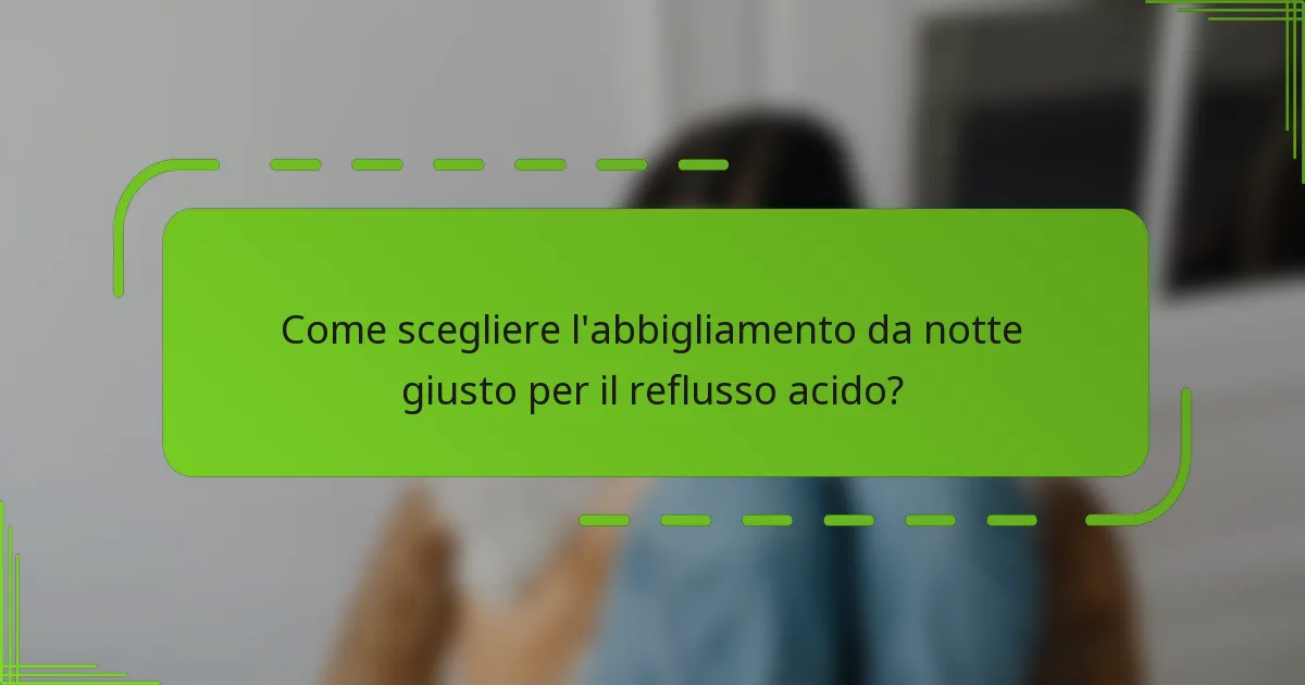 Come scegliere l'abbigliamento da notte giusto per il reflusso acido?