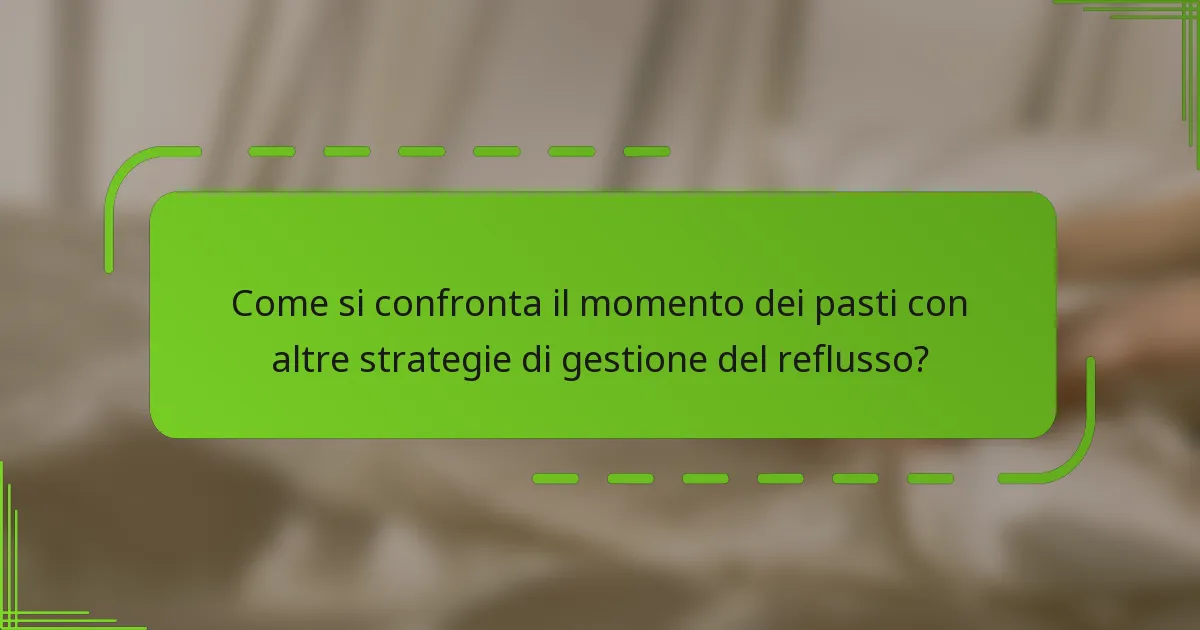 Come si confronta il momento dei pasti con altre strategie di gestione del reflusso?