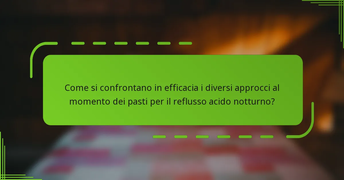 Come si confrontano in efficacia i diversi approcci al momento dei pasti per il reflusso acido notturno?