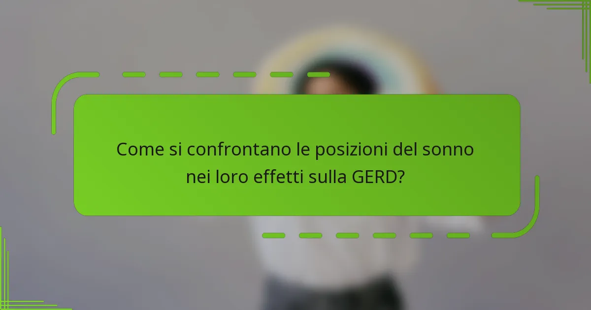 Come si confrontano le posizioni del sonno nei loro effetti sulla GERD?