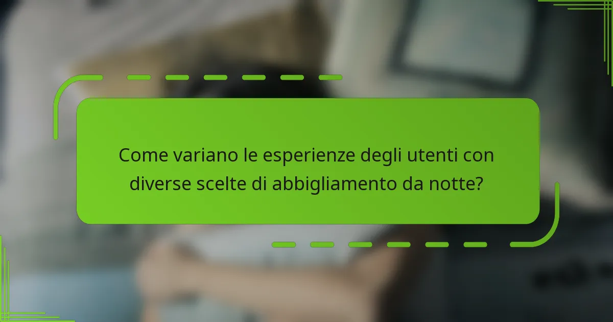 Come variano le esperienze degli utenti con diverse scelte di abbigliamento da notte?