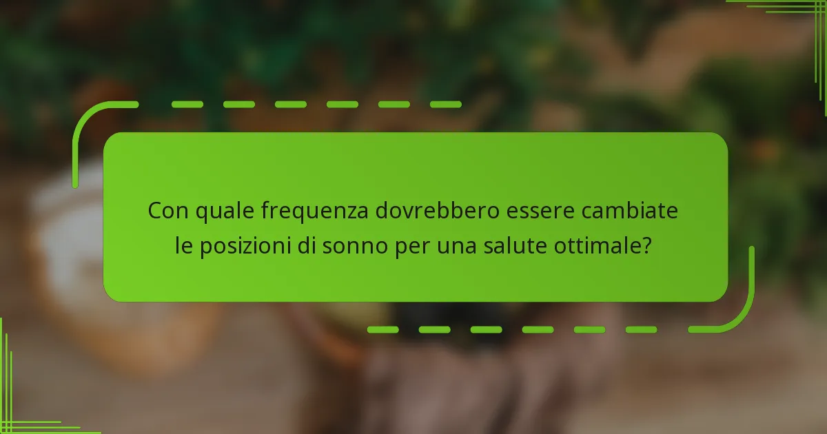 Con quale frequenza dovrebbero essere cambiate le posizioni di sonno per una salute ottimale?