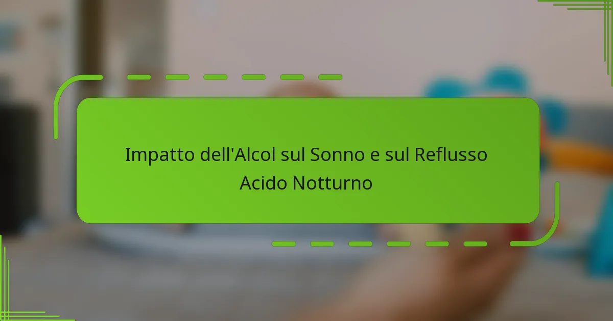 Impatto dell’Alcol sul Sonno e sul Reflusso Acido Notturno
