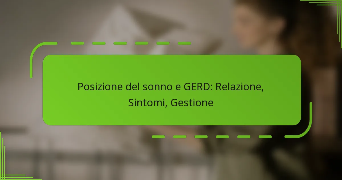 Posizione del sonno e GERD: Relazione, Sintomi, Gestione