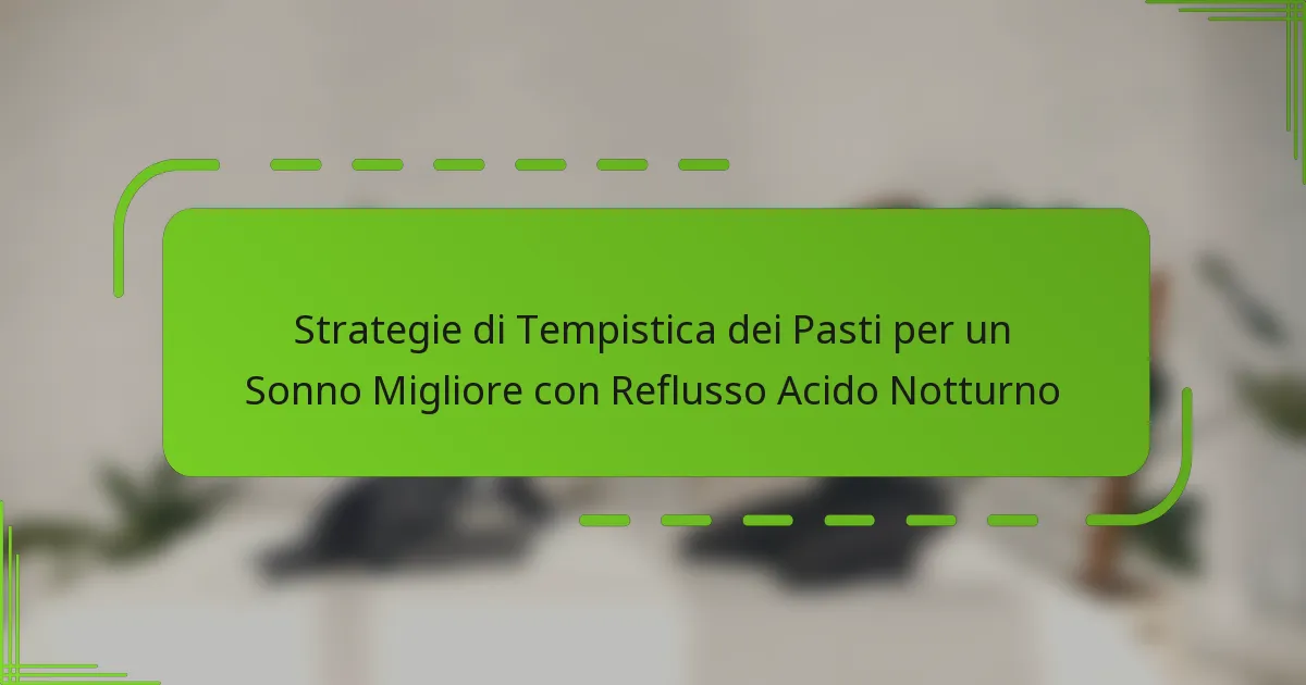 Strategie di Tempistica dei Pasti per un Sonno Migliore con Reflusso Acido Notturno