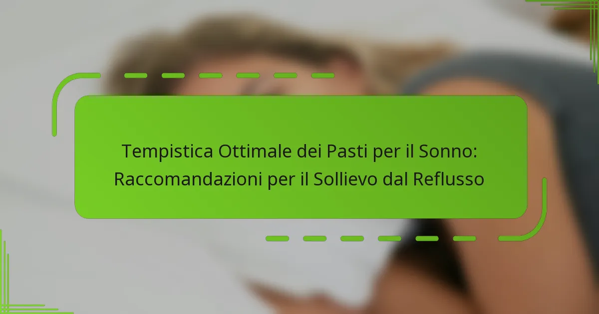 Tempistica Ottimale dei Pasti per il Sonno: Raccomandazioni per il Sollievo dal Reflusso