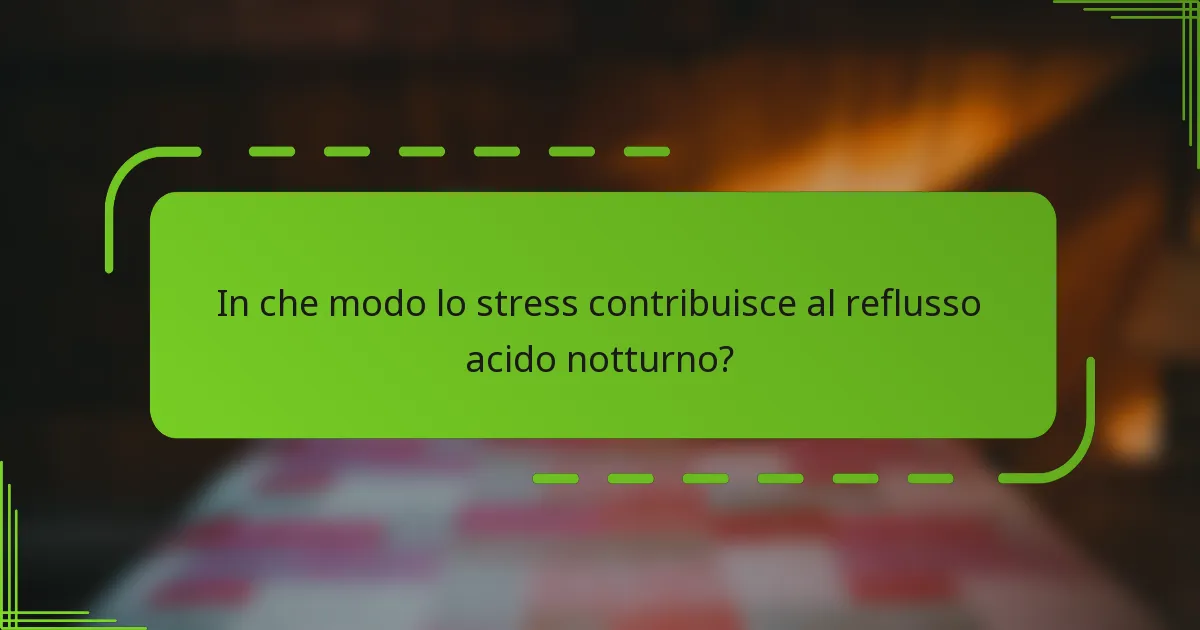 In che modo lo stress contribuisce al reflusso acido notturno?