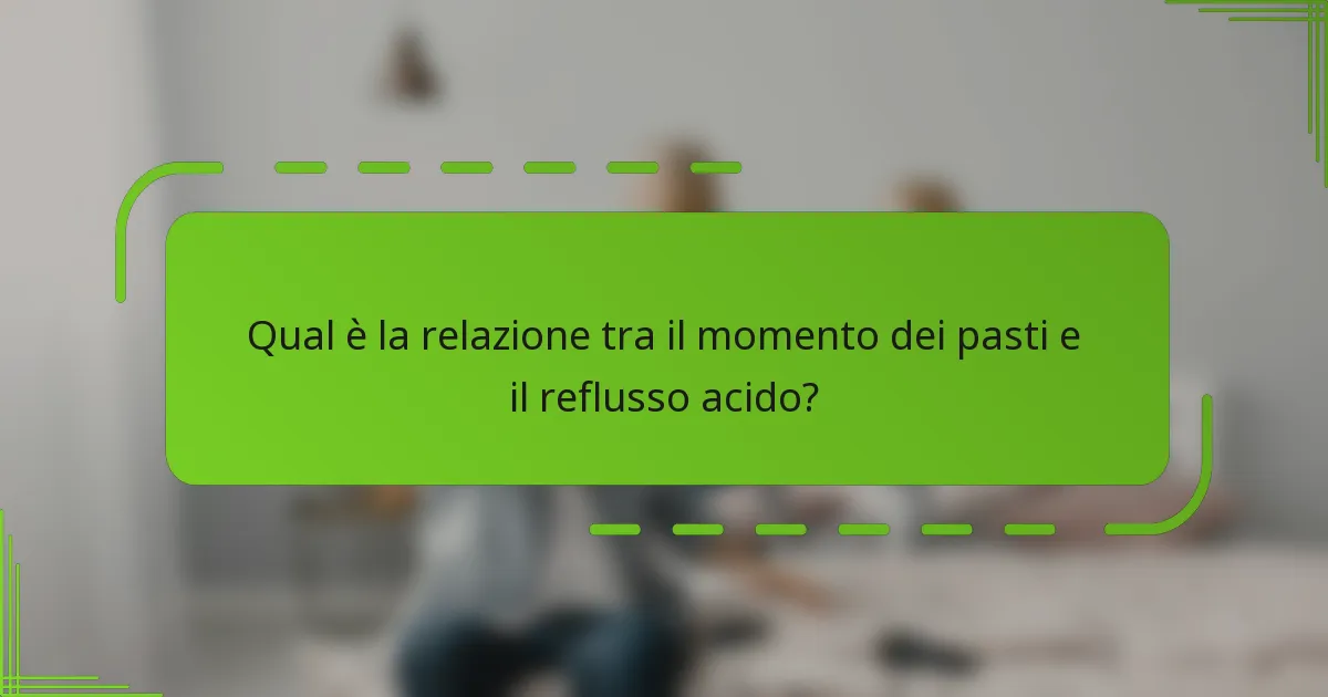 Qual è la relazione tra il momento dei pasti e il reflusso acido?