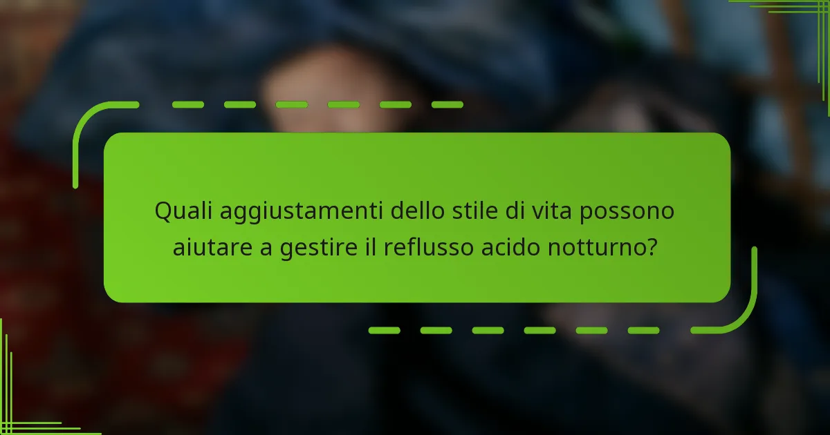 Quali aggiustamenti dello stile di vita possono aiutare a gestire il reflusso acido notturno?