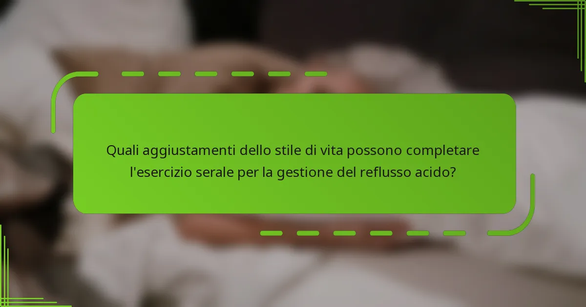 Quali aggiustamenti dello stile di vita possono completare l'esercizio serale per la gestione del reflusso acido?