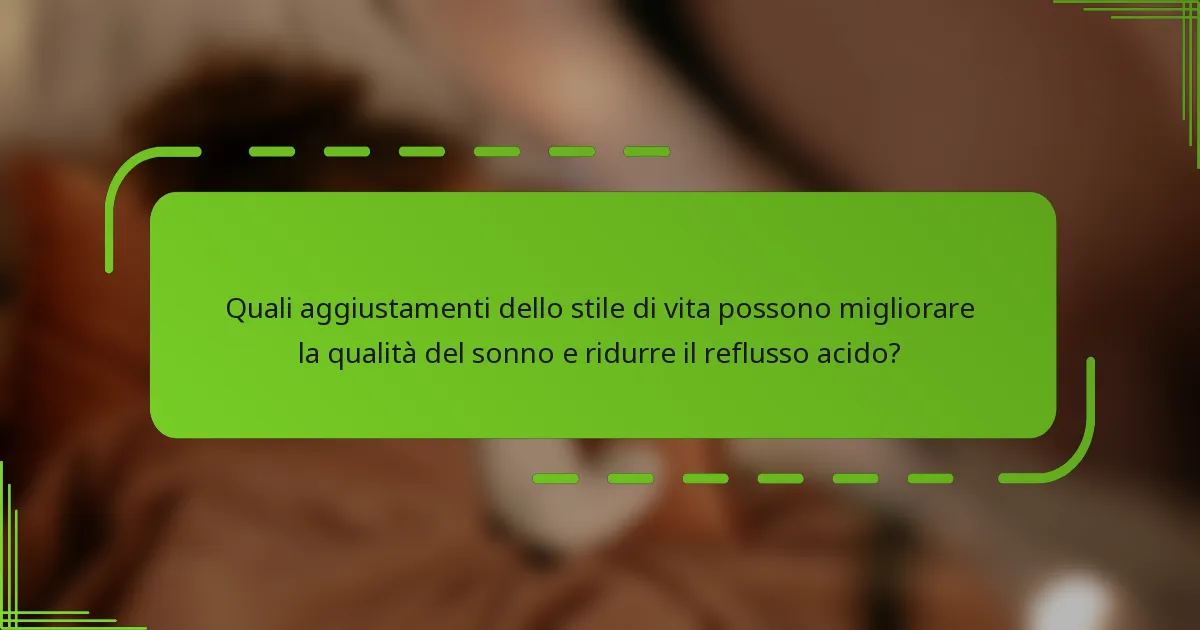 Quali aggiustamenti dello stile di vita possono migliorare la qualità del sonno e ridurre il reflusso acido?