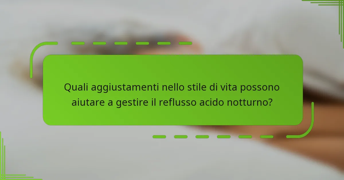 Quali aggiustamenti nello stile di vita possono aiutare a gestire il reflusso acido notturno?