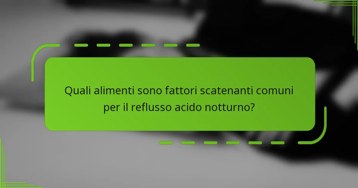 Quali alimenti sono fattori scatenanti comuni per il reflusso acido notturno?