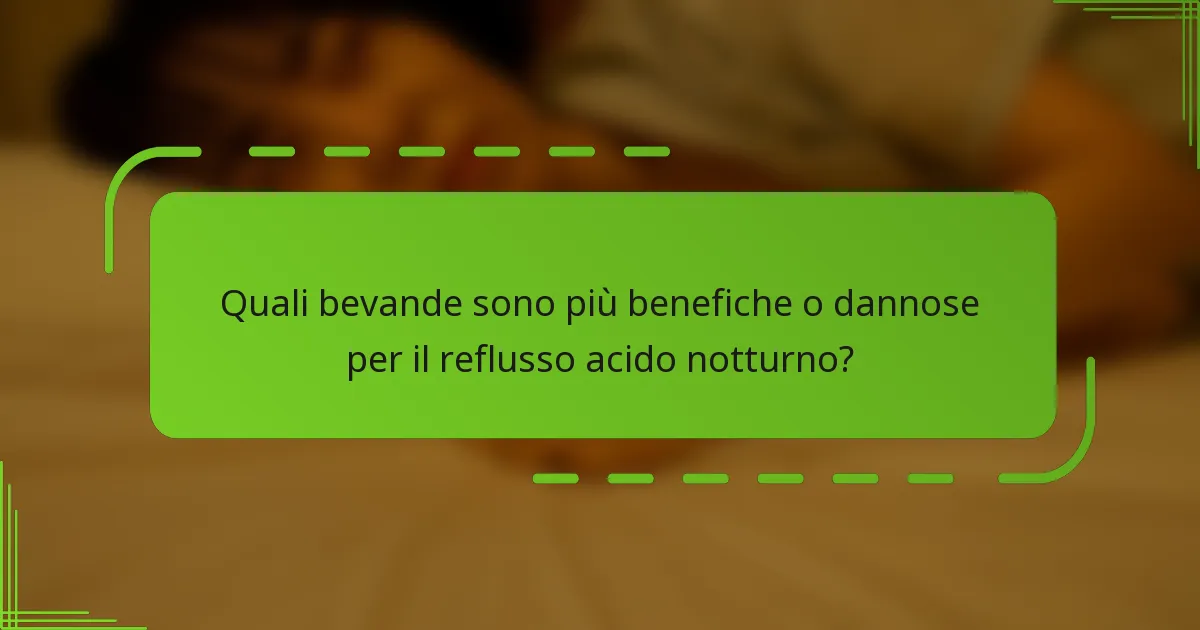 Quali bevande sono più benefiche o dannose per il reflusso acido notturno?