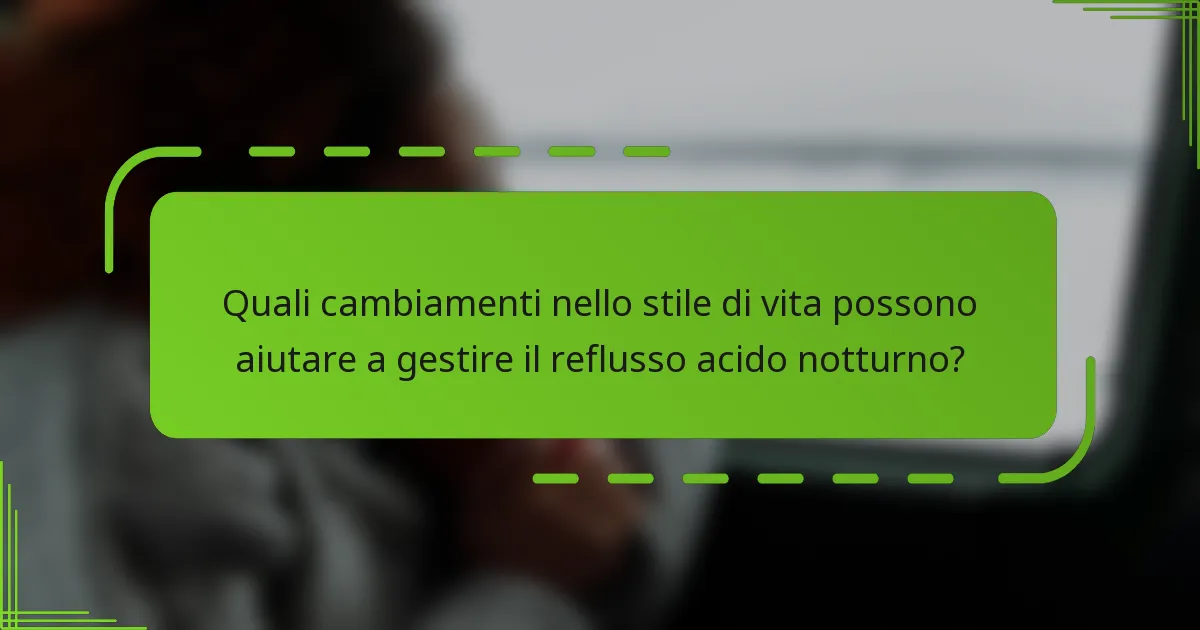 Quali cambiamenti nello stile di vita possono aiutare a gestire il reflusso acido notturno?