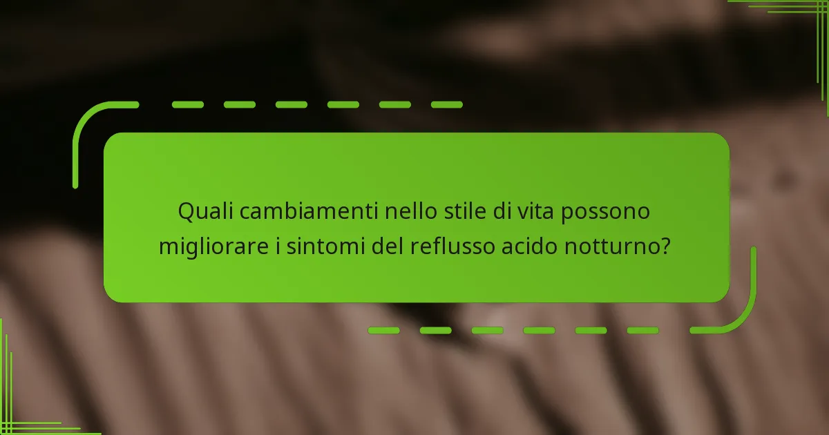 Quali cambiamenti nello stile di vita possono migliorare i sintomi del reflusso acido notturno?