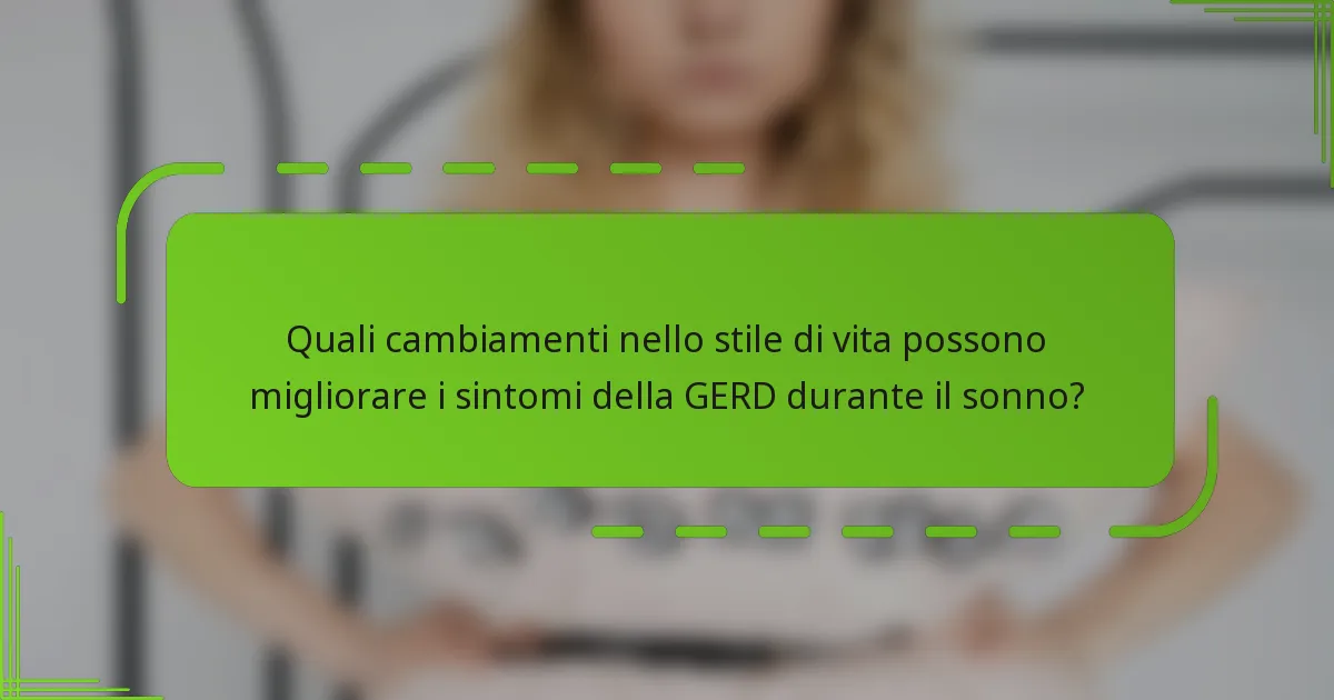 Quali cambiamenti nello stile di vita possono migliorare i sintomi della GERD durante il sonno?