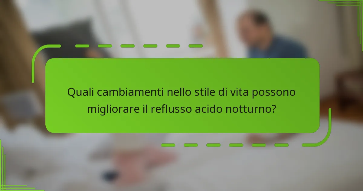 Quali cambiamenti nello stile di vita possono migliorare il reflusso acido notturno?