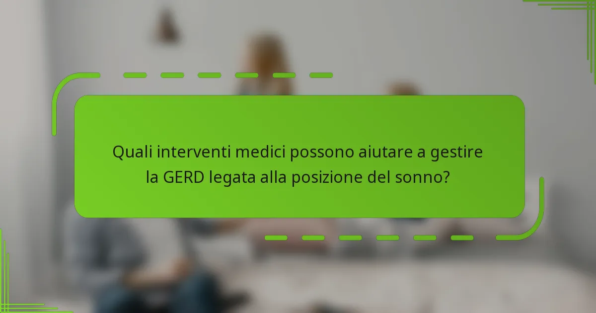 Quali interventi medici possono aiutare a gestire la GERD legata alla posizione del sonno?