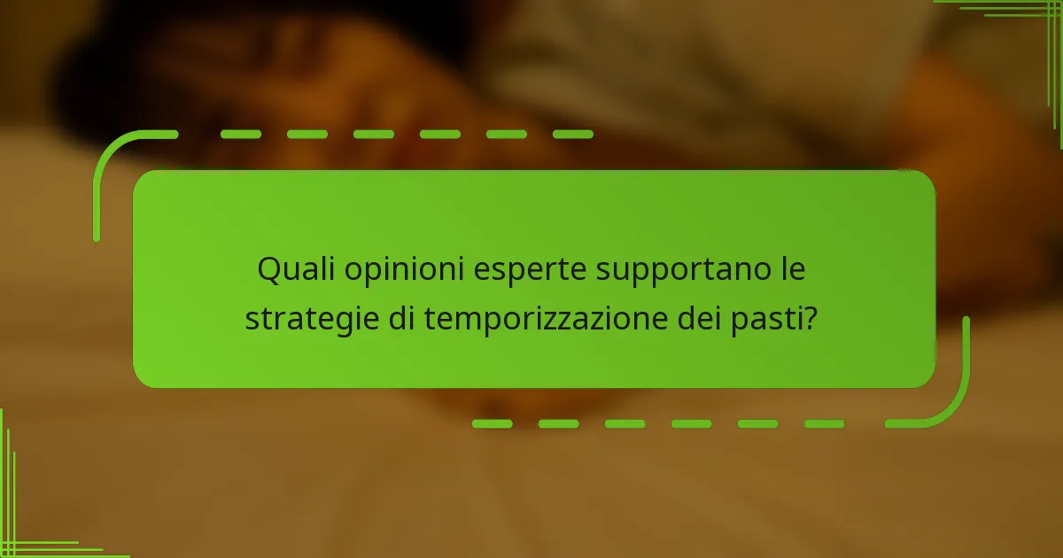 Quali opinioni esperte supportano le strategie di temporizzazione dei pasti?