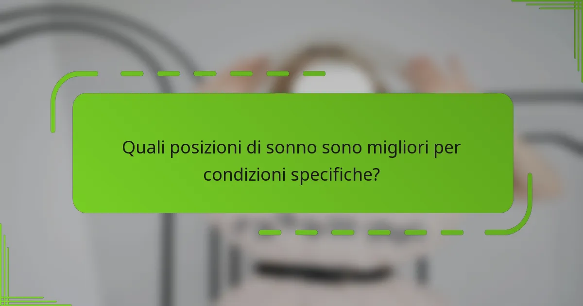 Quali posizioni di sonno sono migliori per condizioni specifiche?