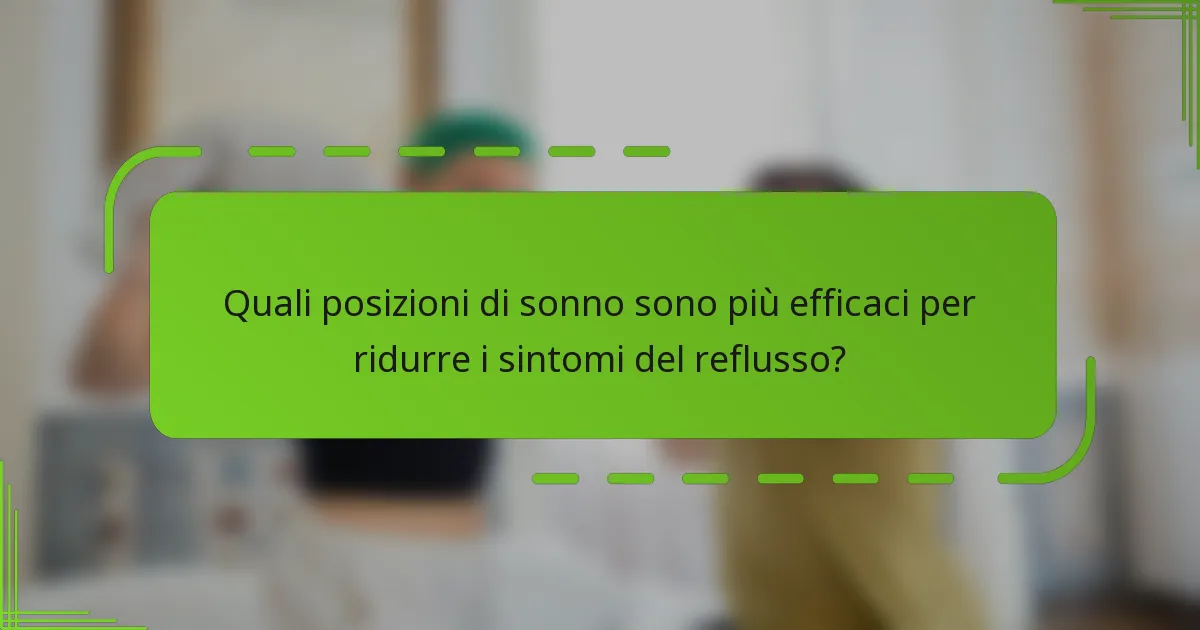 Quali posizioni di sonno sono più efficaci per ridurre i sintomi del reflusso?