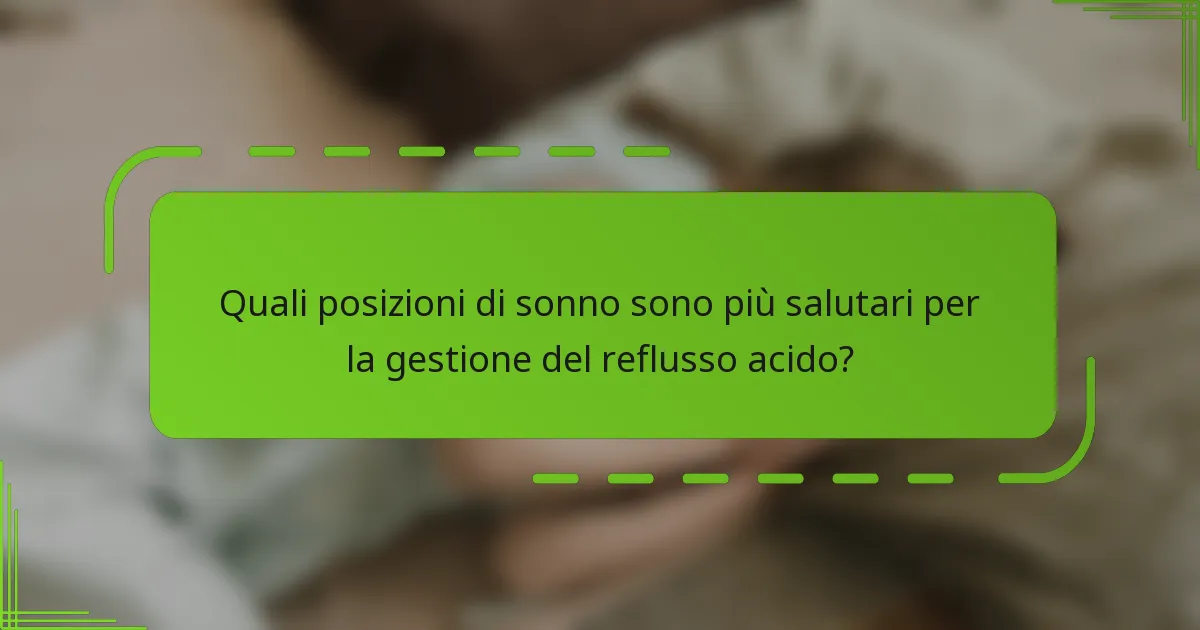 Quali posizioni di sonno sono più salutari per la gestione del reflusso acido?