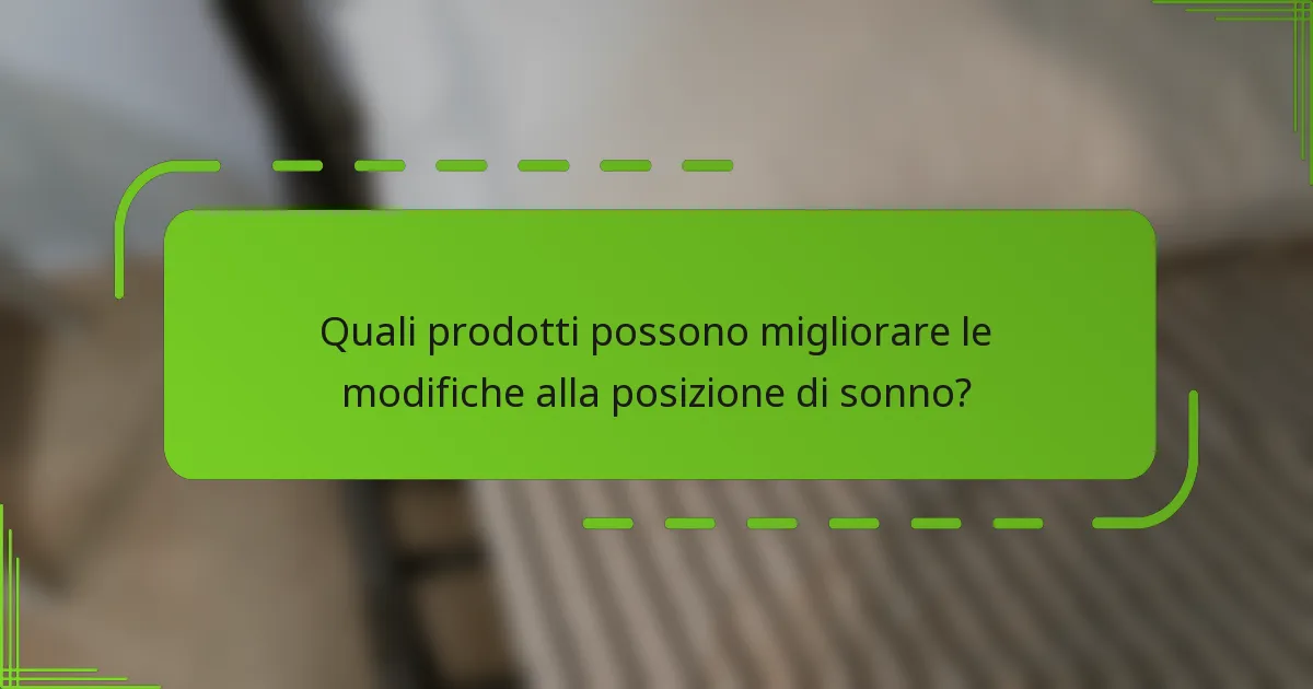 Quali prodotti possono migliorare le modifiche alla posizione di sonno?