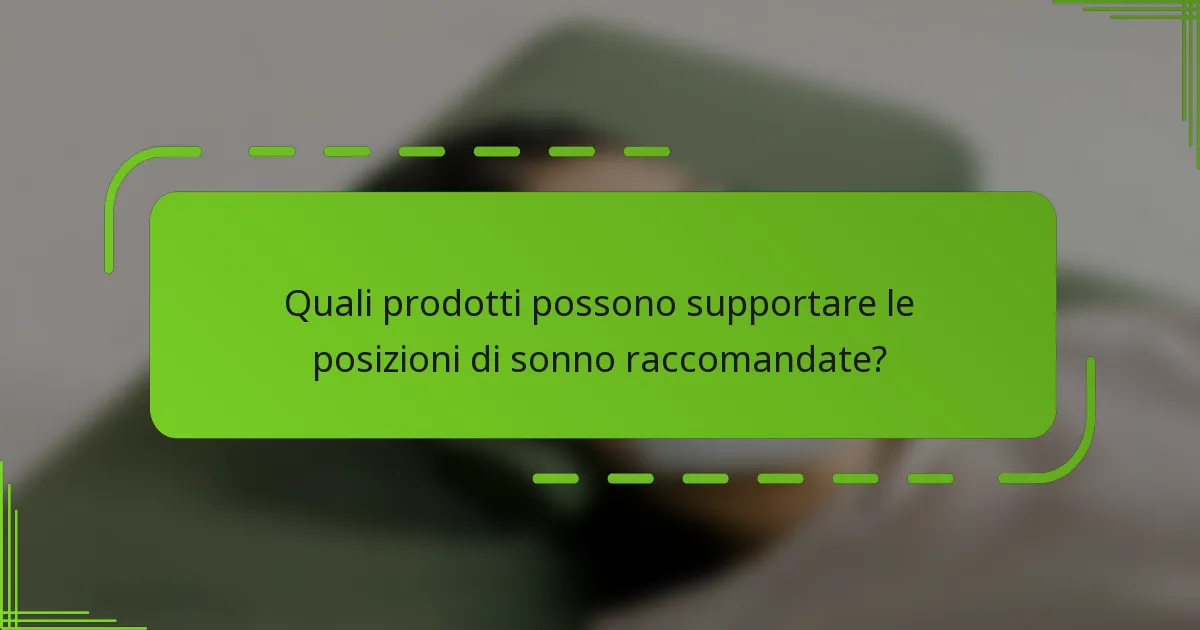 Quali prodotti possono supportare le posizioni di sonno raccomandate?