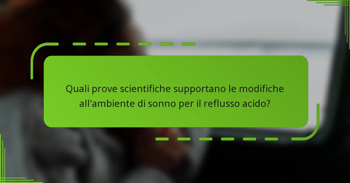 Quali prove scientifiche supportano le modifiche all'ambiente di sonno per il reflusso acido?