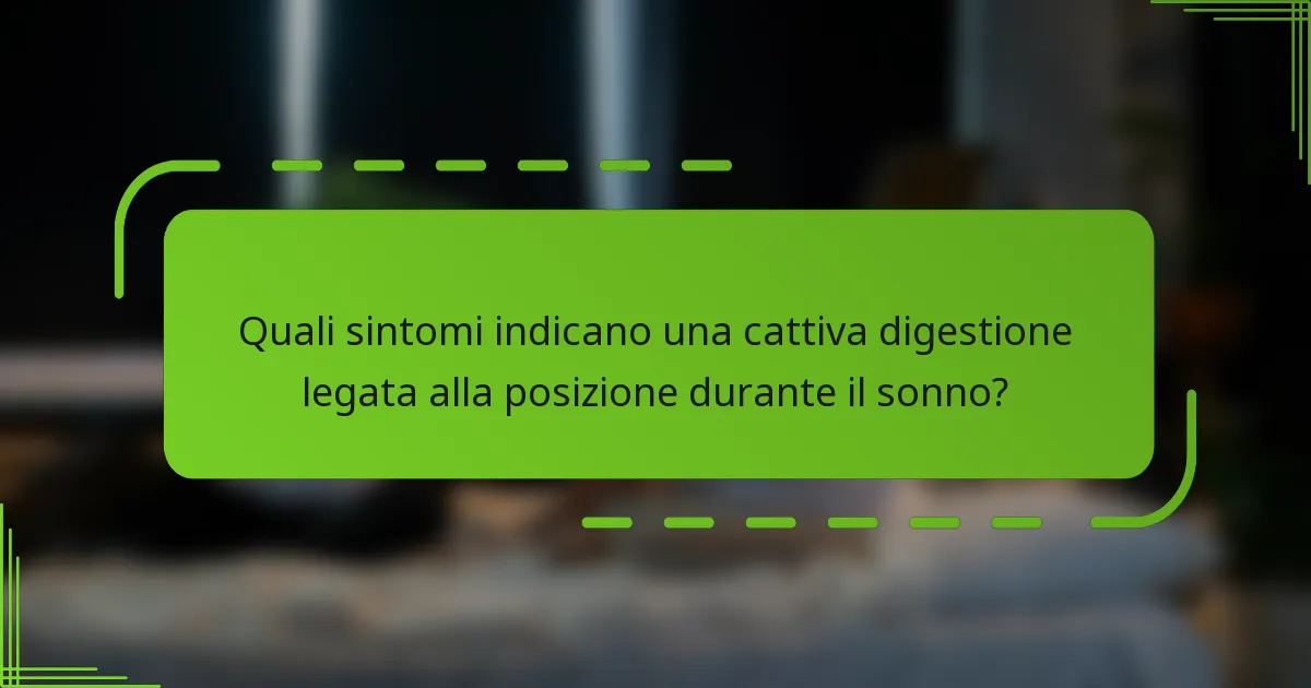 Quali sintomi indicano una cattiva digestione legata alla posizione durante il sonno?
