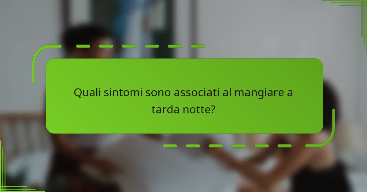 Quali sintomi sono associati al mangiare a tarda notte?