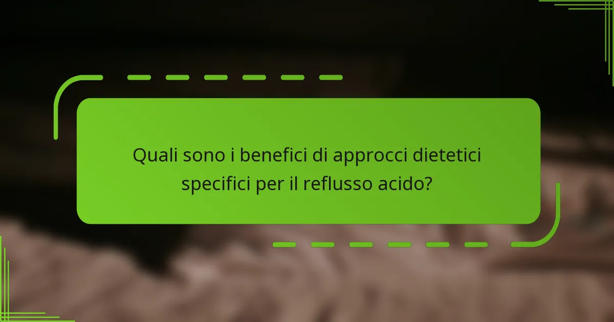 Quali sono i benefici di approcci dietetici specifici per il reflusso acido?