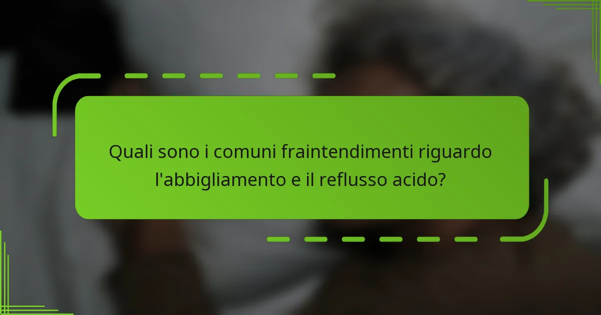 Quali sono i comuni fraintendimenti riguardo l'abbigliamento e il reflusso acido?