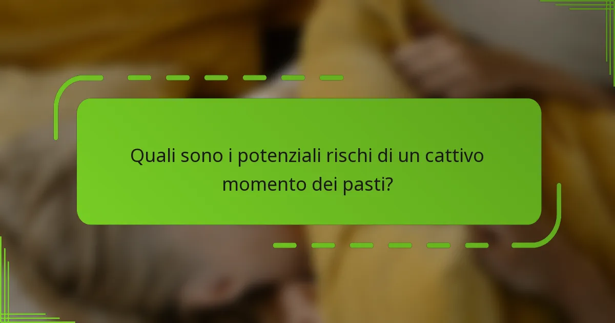 Quali sono i potenziali rischi di un cattivo momento dei pasti?