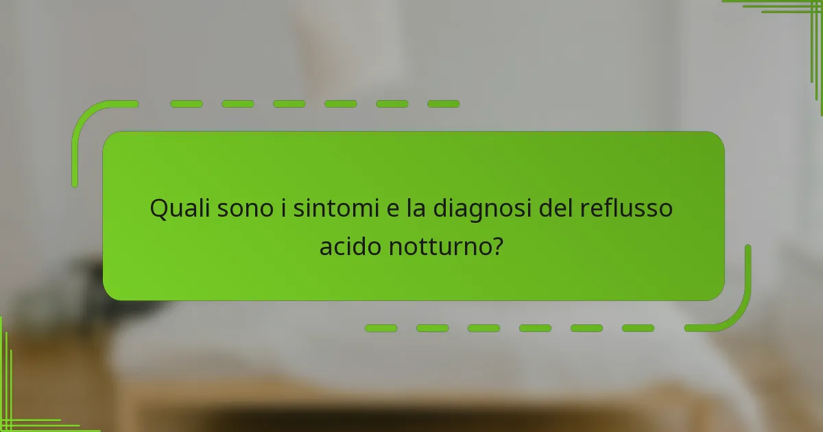 Quali sono i sintomi e la diagnosi del reflusso acido notturno?