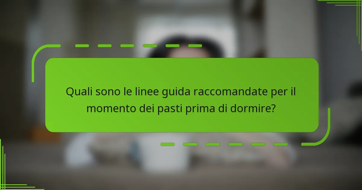Quali sono le linee guida raccomandate per il momento dei pasti prima di dormire?