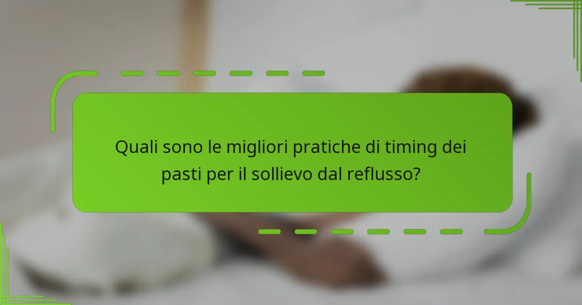 Quali sono le migliori pratiche di timing dei pasti per il sollievo dal reflusso?