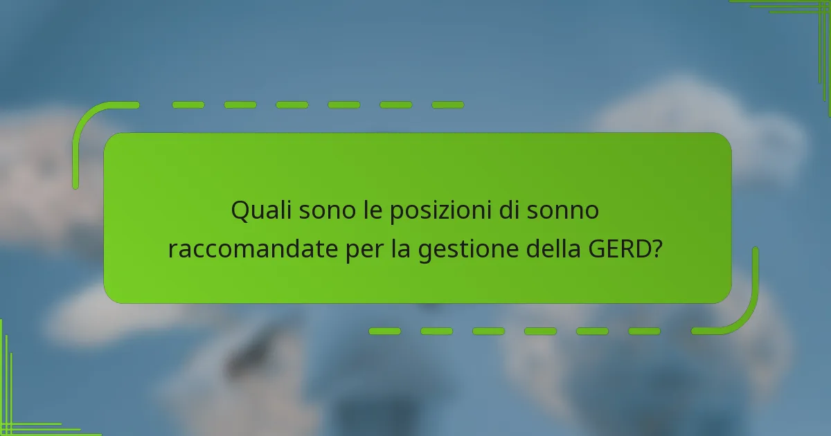 Quali sono le posizioni di sonno raccomandate per la gestione della GERD?