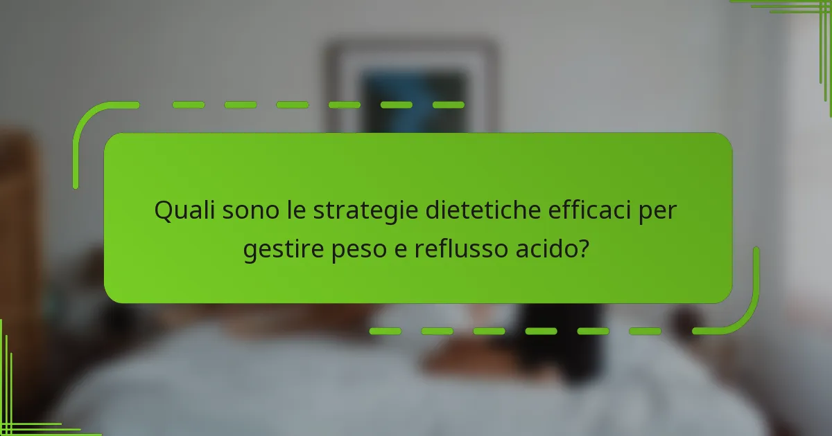 Quali sono le strategie dietetiche efficaci per gestire peso e reflusso acido?